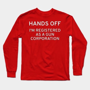 HANDS OFF! I'm Registered As A Gun Corporation Long Sleeve T-Shirt